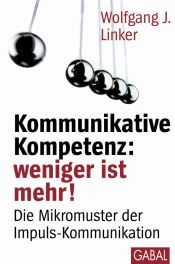 book cover of Kommunikative Kompetenz: Weniger ist mehr : die Mikromuster der Impuls-Kommunikation by Wolfgang J. Linker