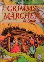 book cover of Grimms Märchen in Farbe. ( Ab 3 Jahren) by Jacob Grimm