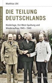 book cover of Die Teilung Deutschlands : Niederlage, Ost-West-Spaltung und Wiederaufbau 1945 - 1949 by Matthias Uhl