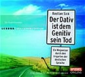 book cover of Der Dativ ist dem Genitiv sein Tod. 2 CDs: Ein Wegweiser durch den Irrgarten der deutschen Sprache. Die Zwiebelfisch-Kolumnen by Bastian Sick