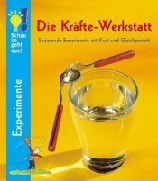 book cover of Die Kräfte-Werkstatt : spannende Experimente mit Kraft und Gleichgewicht by Detlef Kersten
