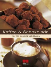 book cover of Kaffee & Schokolade: Über 175 Rezepte für süße Stunden by o.A.