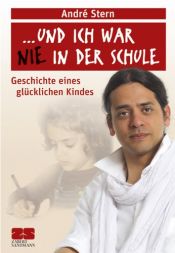 book cover of Und ich war nie in der Schule: Geschichte eines glücklichen Kindes by André Stern