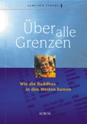 book cover of Über alle Grenzen. Wie die Buddhas in den Westen kamen by Ole Nydahl