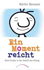 book cover of Ein Moment reicht: Ruhe finden in der Hektik des Alltags by Martin Boroson
