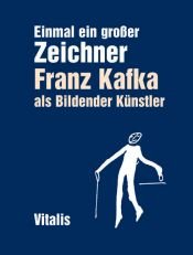 book cover of Einmal ein großer Zeichner: Franz Kafka als bildender Künstler by Φραντς Κάφκα