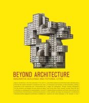 book cover of Beyond Architecture: Imaginative Buildings and Fictional Cities by Robert Klanten