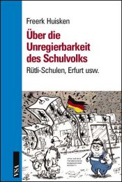 book cover of Über die Unregierbarkeit des Schulvolks: Rütli-Schulen, Erfurt usw by Freerk Huisken