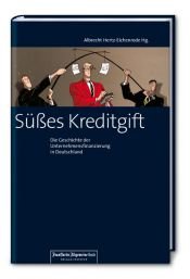 book cover of Süßes Kreditgift. Die Geschichte der Unternehmensfinanzierung in Deutschland by Albrecht Hertz-Eichenrode