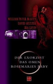 book cover of Der Exorzist. Das Omen. Rosemaries Baby. 3 Romane in einem Band by William Peter Blatty