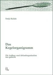 book cover of Das Kegelorganigramm: Die Aufbau- und Ablauforganisation neu gedacht by Sonja Radatz