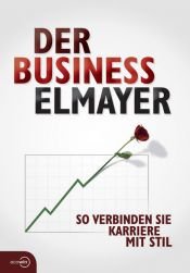 book cover of Der Business Elmayer: So verbinden Sie Karriere mit Stil by Thomas Schäfer-Elmayer