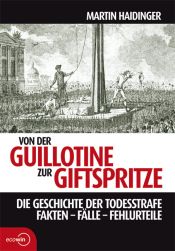 book cover of Von der Guillotine zur Giftspritze. Die Geschichte der Todesstrafe. Fakten - Fälle - Fehlurteile by Martin Haidinger