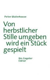 book cover of Von herbstlicher Stille umgeben wird ein Stück gespielt by Peter Waterhouse