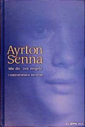 book cover of Ayrton Senna : wie die Zeit vergeht by Christopher Hilton
