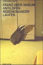 book cover of Franz, oder, Warum Antilopen nebeneinander laufen by Christoph Simon