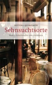 book cover of Sehnsuchtsorte. Wohin Schriftsteller uns entführen by Bettina Querfurth