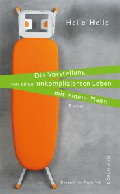 book cover of Die Vorstellung von einem unkomplizierten Leben mit einem Mann by Helle Helle
