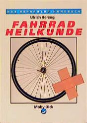 book cover of Fahrradheilkunde : ein Reparaturhandbuch für Velocipedfahrer by Ulrich Herzog