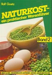 book cover of Naturkost, ein praktischer Warenführer, Bd.2, Milch und Eier, Hülsenfrüchte, Getränke, Süßes, Makrobiotisches by Rolf Goetz