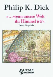 book cover of »... wenn unsere Welt ihr Himmel ist?«: Letzte Gespräche by Philip K. Dick