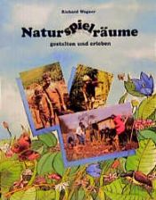 book cover of Naturspielräume gestalten und erleben by Richard Wagner