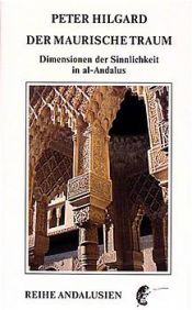 book cover of Der maurische Traum: Dimensionen der Sinnlichkeit in al-Andalus by Peter Hilgard
