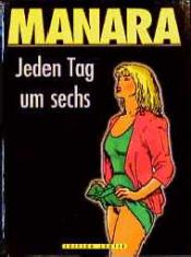 book cover of Jeden Tag um sechs by Milo Manara