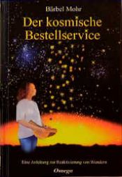 book cover of Der kosmische Bestellservice. Eine Anleitung zur Reaktivierung von Wundern by Bärbel Mohr