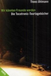 book cover of Wir könnten Freunde werden. Die Tocotronic-Tourtagebücher by Thees Uhlmann