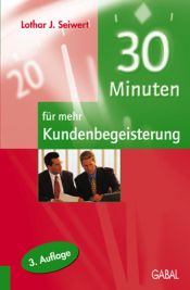 book cover of 30 Minuten für mehr Kundenbegeisterung by Lothar J. Seiwert