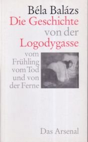 book cover of Die Geschichte von der Logodygasse, vom Frühling, vom Tod und von der Ferne. Novellen by Béla Balázs