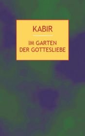 book cover of Im Garten der Gottesliebe: 112 Gedichte des indischen Mystikers des 15. Jahrhunderts by Nasreen Munni Kabir