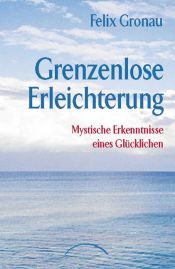 book cover of Grenzenlose Erleichterung: Bewusst und glücklich sein by Felix Gronau