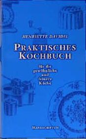 book cover of Praktisches Kochbuch für die gewöhnliche und feinere Küche : mit besonderer Berücksichtigung der Anfängerinnen und by Henriette Davidis