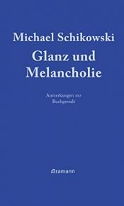 book cover of Glanz und Melancholie: Anmerkungen zur Buchgestalt by Michael Schikowski