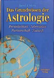 book cover of Das Grundwissen der Astrologie by Bernd A. Mertz