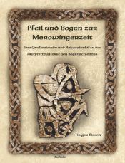 book cover of Pfeil und Bogen zur Merowingerzeit. Eine Quellenkunde und Rekonstruktion des frühmittelalterlichen Bogenschießens. by Holger Riesch