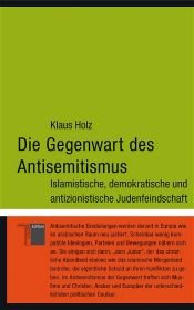 book cover of Die Gegenwart des Antisemitismus: Islamistische, demokratische und antizionistische Judenfeindschaft by Klaus Holz