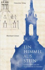 book cover of Ein Himmel aus Stein. George Bähr und die Frauenkirche zu Dresden by Eberhard Görner