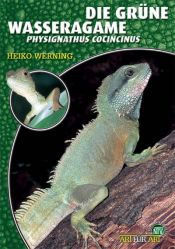 book cover of Die Grüne Wasseragame. Physignathus cocincinus by Heiko Werning