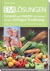 book cover of EM-Lösungen Gesund und munter alt werden mit der richtigen Ernährung: Möglichkeiten und Grenzen der Effektiven Mikroorganismen by Gisela Glaser