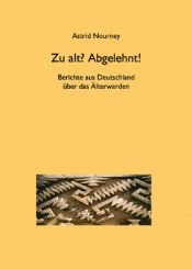 book cover of Zu alt? Abgelehnt! Berichte aus Deutschland über das Älterwerden by Astrid Nourney