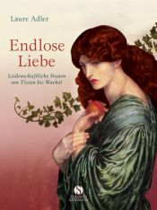 book cover of Endlose Liebe: Leidenschaftliche Frauen von Tizian bis Warhol by Laure Adler