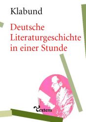 book cover of Deutsche Literaturgeschichte in einer Stunde: Von den älteren Zeiten bis zur Gegenwart by Klabund