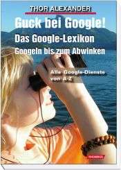 book cover of Guck bei Google. Das Google-Lexikon. Google-Dienste bis zum Abwinken by Thor Alexander