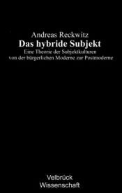 book cover of Das hybride Subjekt. Eine Theorie der Subjektkulturen von der bürgerlichen Moderne zur Postmoderne by Andreas Reckwitz