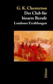 book cover of Der Club für bizarre Berufe: Londoner Erzählungen by Gilberts Kīts Čestertons