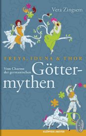 book cover of Freya, Iduna und Thor: Vom Charme der germanischen Göttermythen by Vera Zingsem