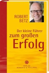 book cover of Der kleine Führer zum großen Erfolg by Robert Theodor Betz